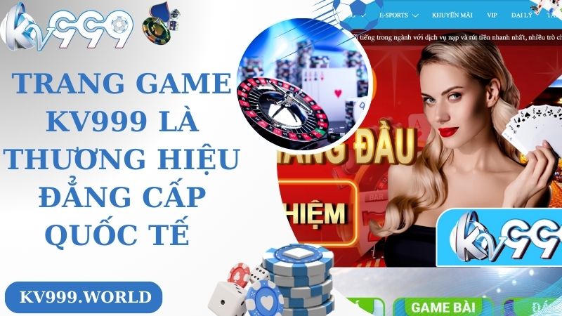 Trang game KV999 là thương hiệu đẳng cấp quốc tế