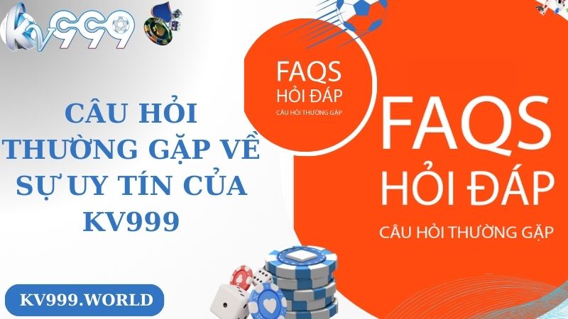 Câu hỏi thường gặp về sự uy tín của KV999