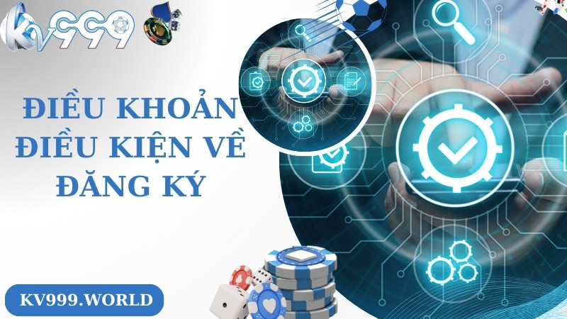 Điều khoản và điều kiện liên quan đến đăng ký tài khoản KV999 