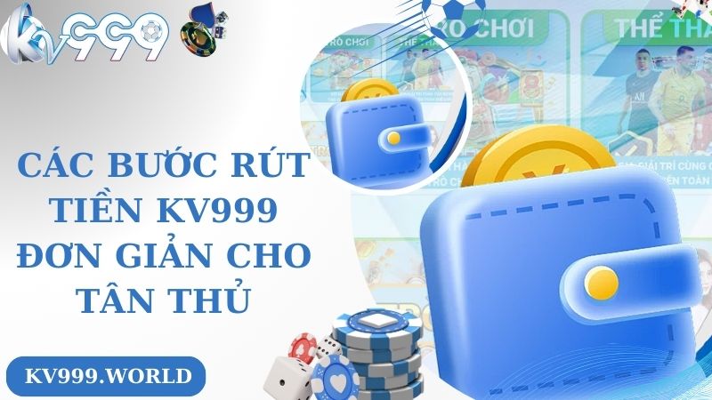 Các bước rút tiền KV999 đơn giản cho tân thủ